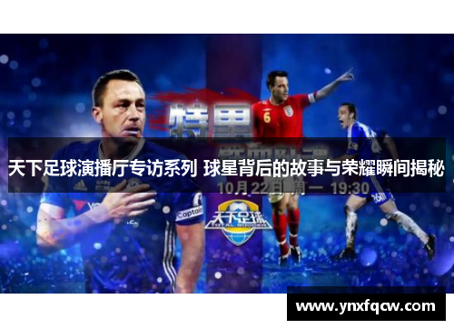 天下足球演播厅专访系列 球星背后的故事与荣耀瞬间揭秘