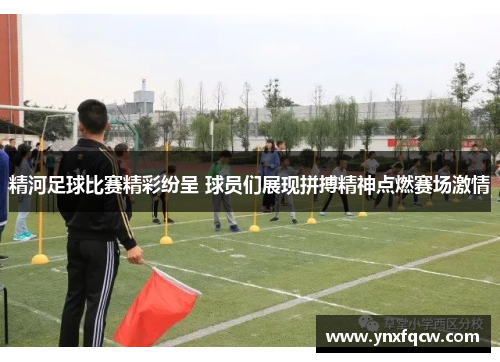 精河足球比赛精彩纷呈 球员们展现拼搏精神点燃赛场激情