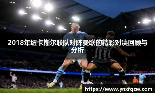 k82018年纽卡斯尔联队对阵曼联的精彩对决回顾与分析