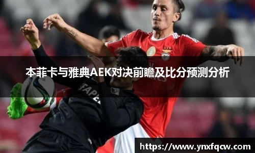 k8本菲卡与雅典AEK对决前瞻及比分预测分析