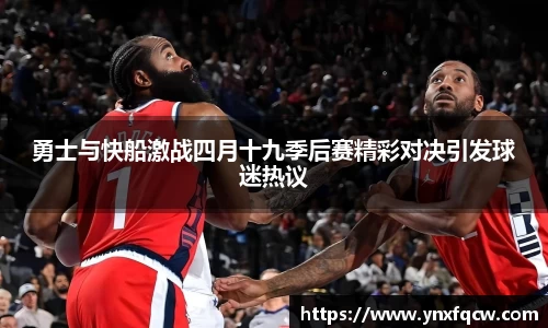 k8勇士与快船激战四月十九季后赛精彩对决引发球迷热议